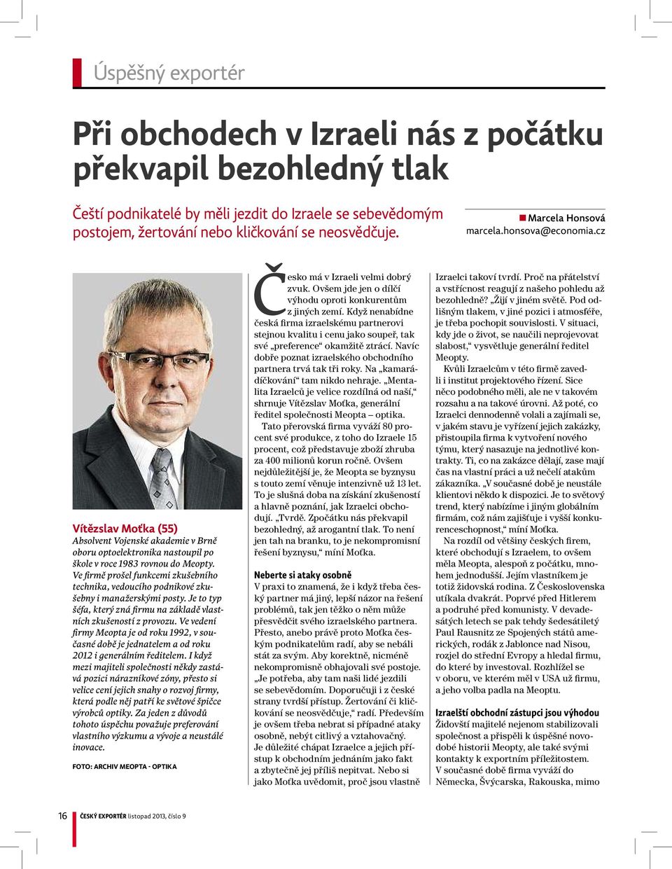 Ve firmě prošel funkcemi zkušebního technika, vedoucího podnikové zkušebny imanažerskými posty. Je to typ šéfa, který zná firmu na základě vlastních zkušeností zprovozu.