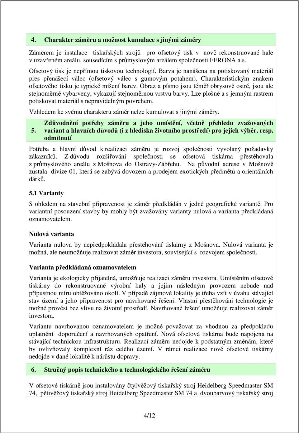 Charakteristickým znakem ofsetového tisku je typické míšení barev. Obraz a písmo jsou téměř obrysově ostré, jsou ale stejnoměrně vybarveny, vykazují stejnoměrnou vrstvu barvy.