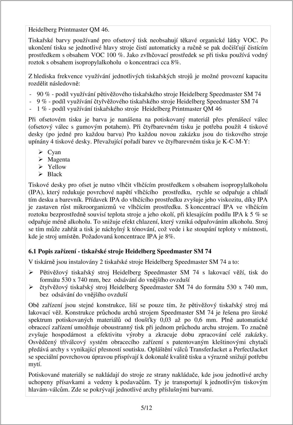 Jako zvlhčovací prostředek se při tisku používá vodný roztok s obsahem isopropylalkoholu o koncentraci cca 8%.