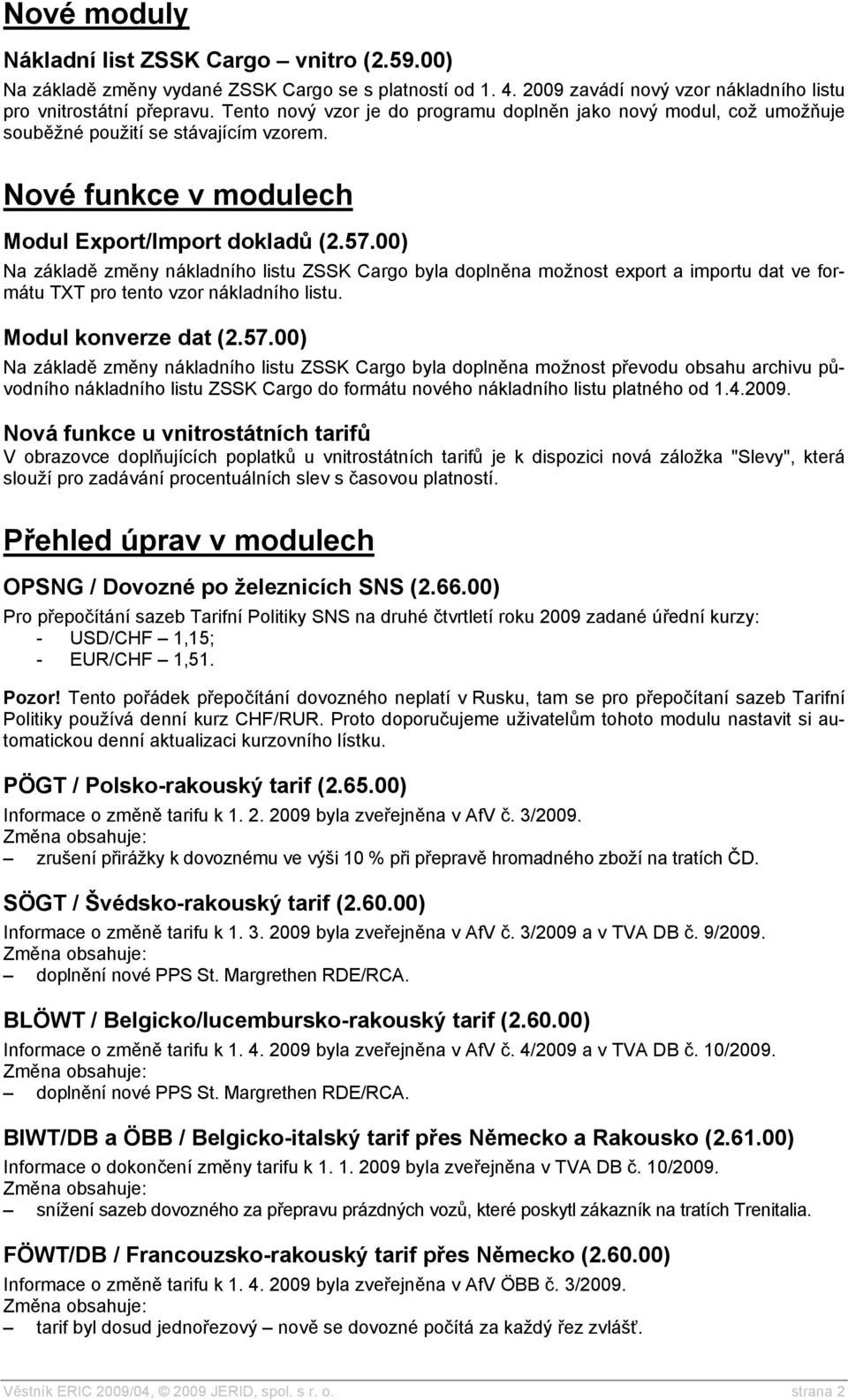 00) Na základě změny nákladního listu ZSSK Cargo byla doplněna možnost export a importu dat ve formátu TXT pro tento vzor nákladního listu. Modul konverze dat (2.57.