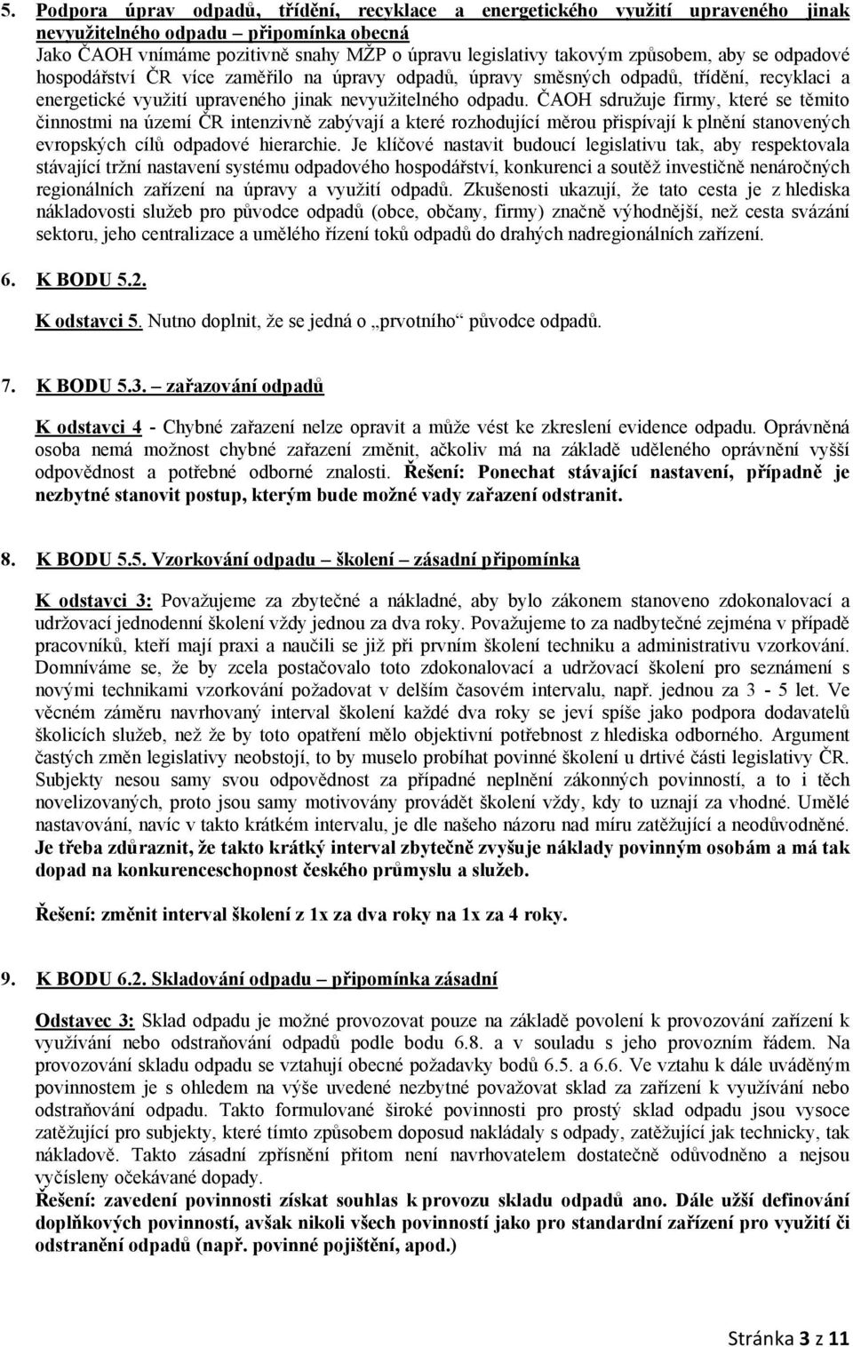 ČAOH sdružuje firmy, které se těmito činnostmi na území ČR intenzivně zabývají a které rozhodující měrou přispívají k plnění stanovených evropských cílů odpadové hierarchie.