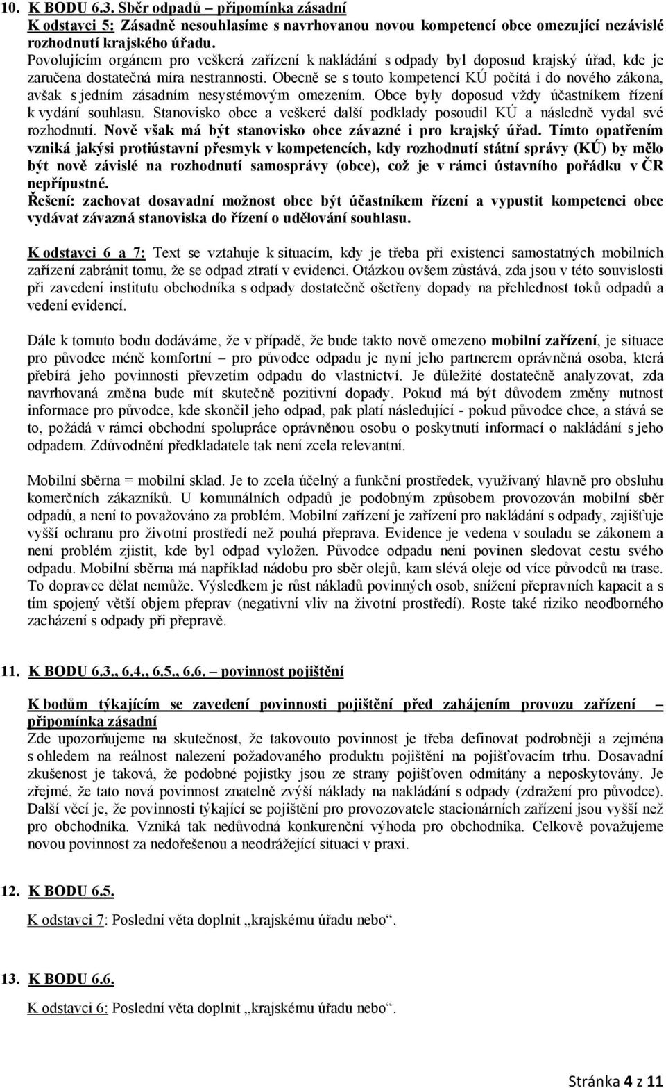 Obecně se s touto kompetencí KÚ počítá i do nového zákona, avšak s jedním zásadním nesystémovým omezením. Obce byly doposud vždy účastníkem řízení k vydání souhlasu.