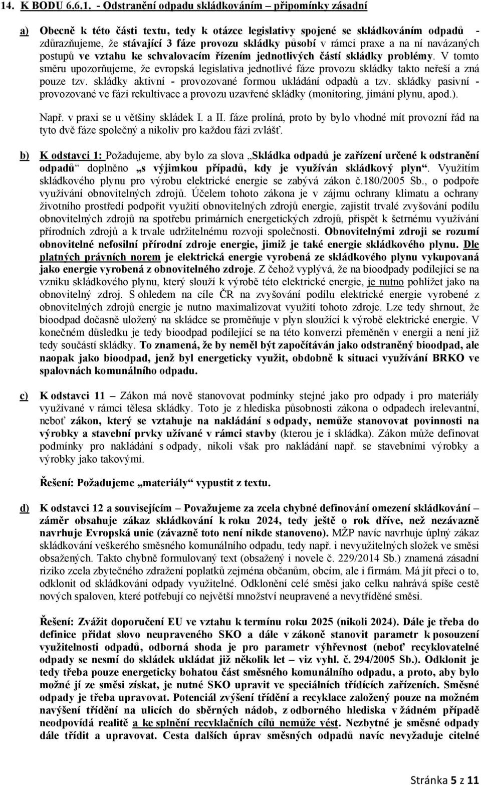 V tomto směru upozorňujeme, že evropská legislativa jednotlivé fáze provozu skládky takto neřeší a zná pouze tzv. skládky aktivní - provozované formou ukládání odpadů a tzv.
