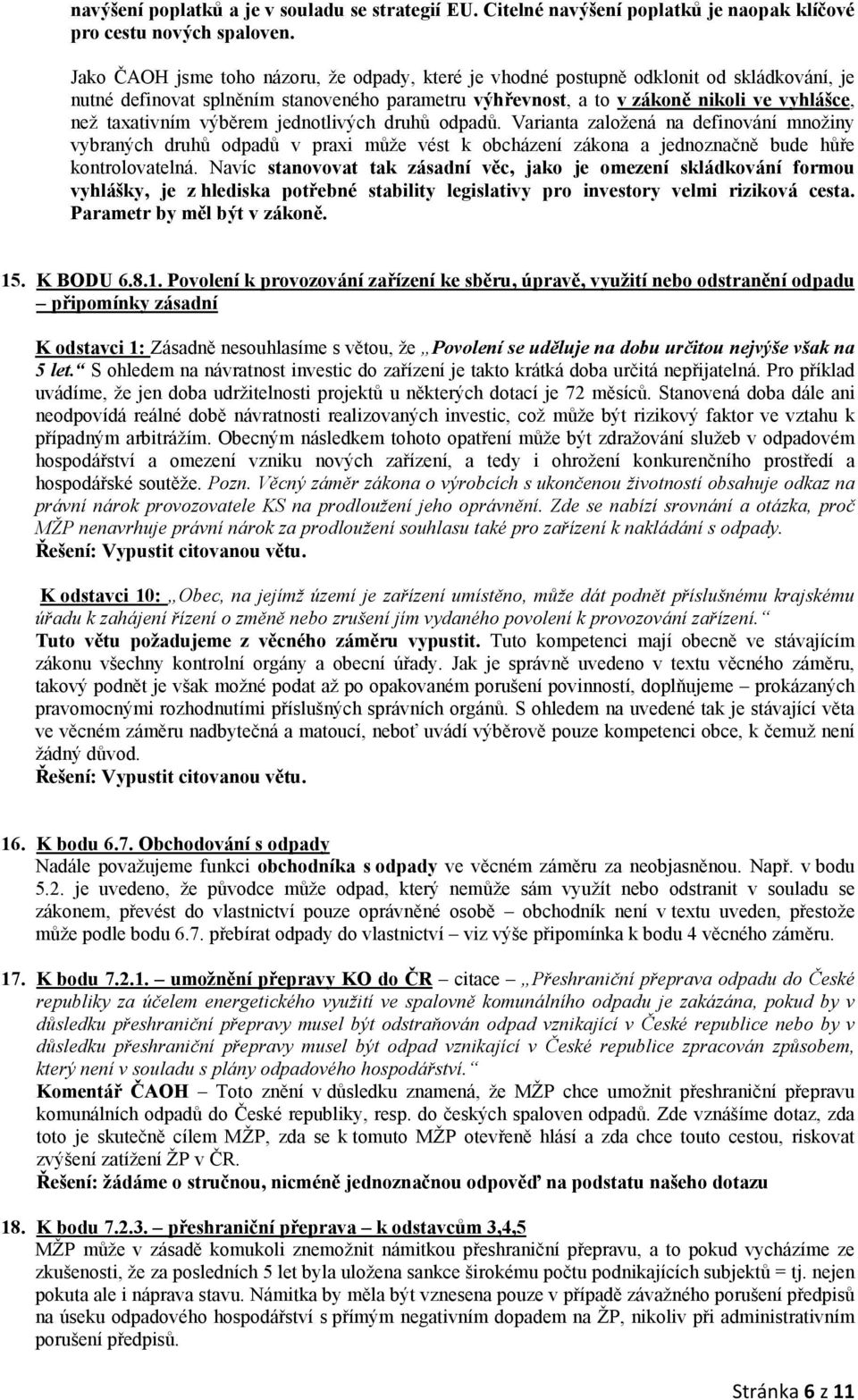 výběrem jednotlivých druhů odpadů. Varianta založená na definování množiny vybraných druhů odpadů v praxi může vést k obcházení zákona a jednoznačně bude hůře kontrolovatelná.