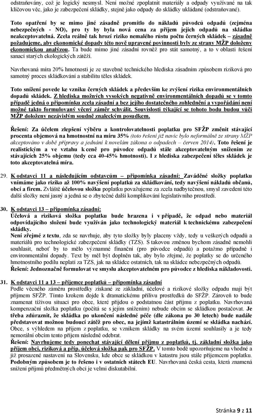 Zcela reálně tak hrozí riziko nemalého růstu počtu černých skládek zásadně požadujeme, aby ekonomické dopady této nově upravené povinnosti byly ze strany MŽP doloženy ekonomickou analýzou.