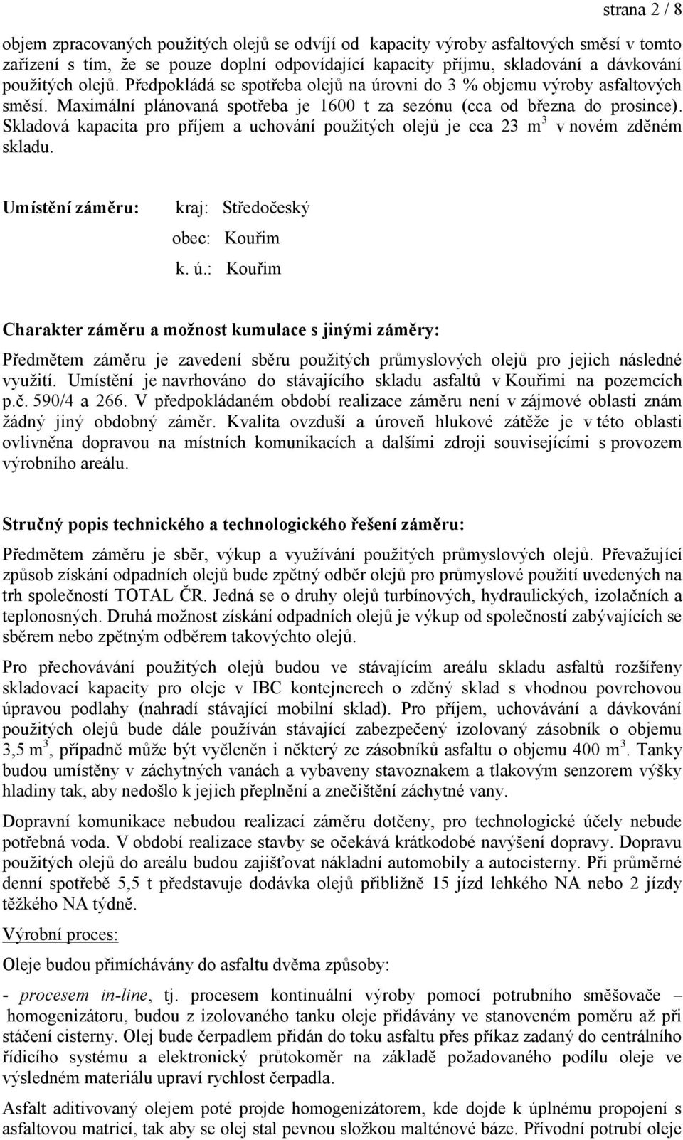 Skladová kapacita pro příjem a uchování pouţitých olejů je cca 23 m 3 v novém zděném skladu. Umístění záměru: kraj: Středočeský obec: Kouřim k. ú.