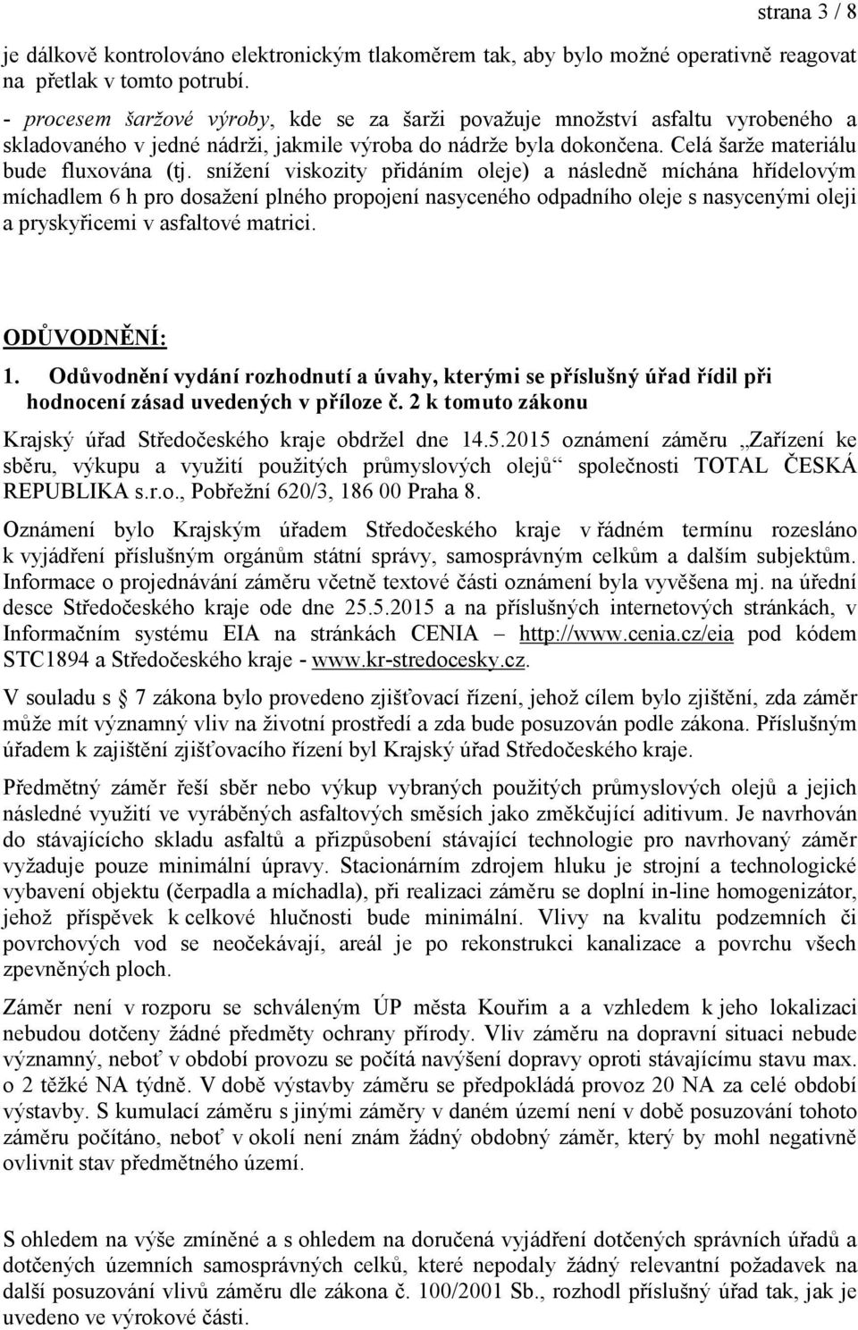 sníţení viskozity přidáním oleje) a následně míchána hřídelovým míchadlem 6 h pro dosaţení plného propojení nasyceného odpadního oleje s nasycenými oleji a pryskyřicemi v asfaltové matrici.