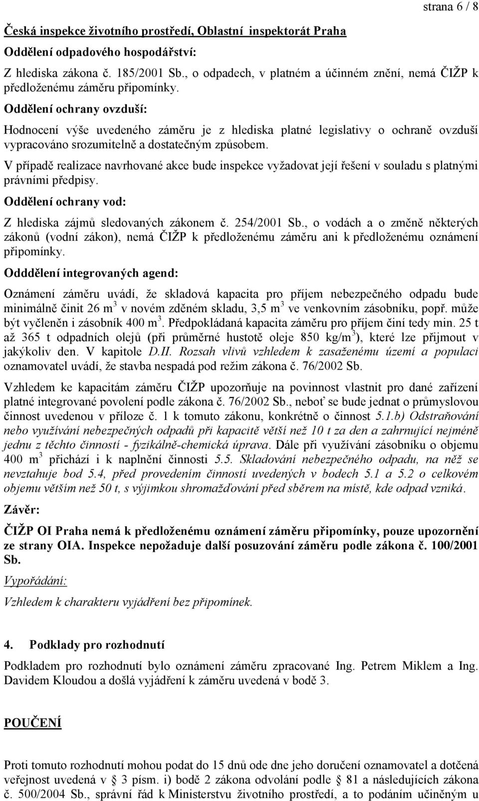 Oddělení ochrany ovzduší: Hodnocení výše uvedeného záměru je z hlediska platné legislativy o ochraně ovzduší vypracováno srozumitelně a dostatečným způsobem.