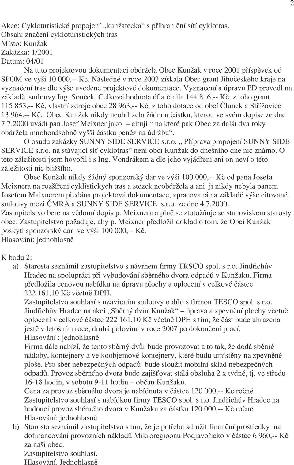 Následně v roce 2003 získala Obec grant Jihočeského kraje na vyznačení tras dle výše uvedené projektové dokumentace. Vyznačení a úpravu PD provedl na základě smlouvy Ing. Souček.