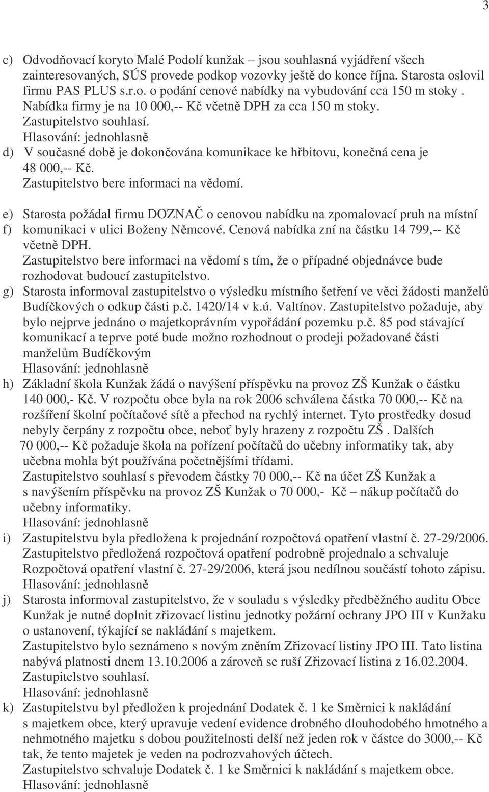 e) Starosta požádal firmu DOZNAČ o cenovou nabídku na zpomalovací pruh na místní f) komunikaci v ulici Boženy Němcové. Cenová nabídka zní na částku 14 799,-- Kč včetně DPH.
