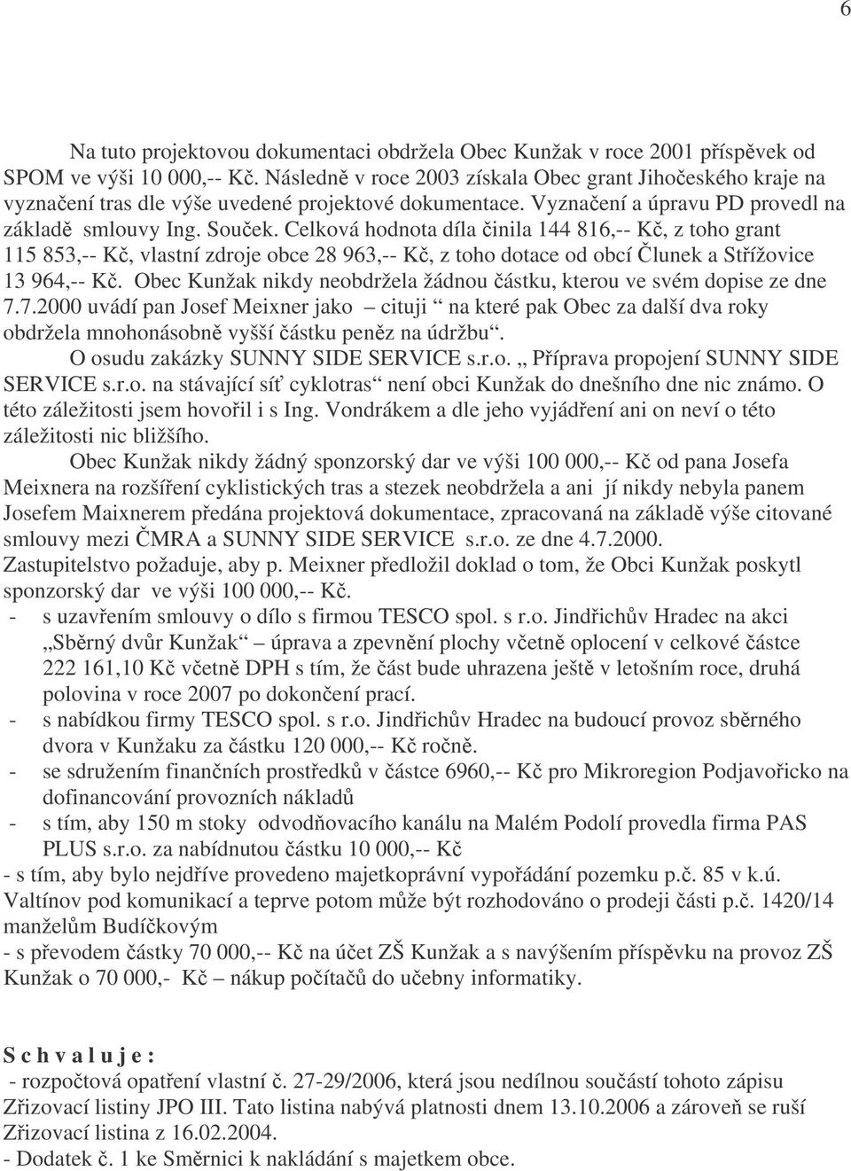 Celková hodnota díla činila 144 816,-- Kč, z toho grant 115 853,-- Kč, vlastní zdroje obce 28 963,-- Kč, z toho dotace od obcí Člunek a Střížovice 13 964,-- Kč.