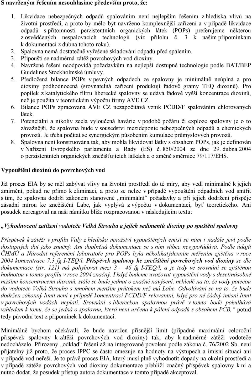 perzistentních organických látek (POPs) preferujeme některou z osvědčených nespalovacích technologií (viz přílohu č. 3 k našim připomínkám k dokumentaci z dubna tohoto roku). 2.