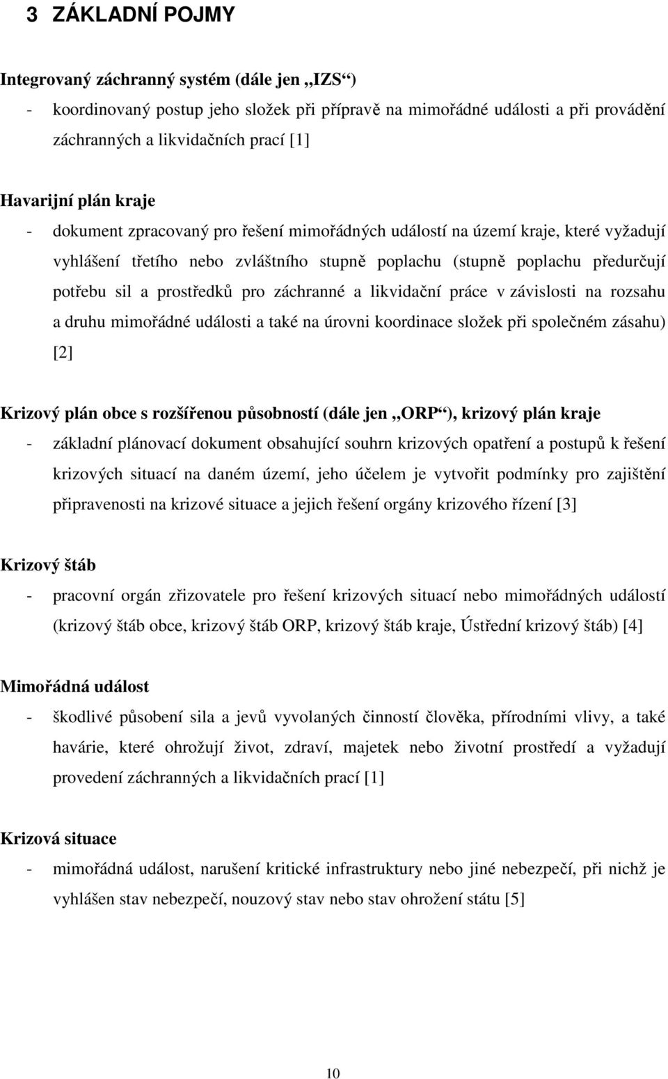 záchranné a likvidační práce v závislosti na rozsahu a druhu mimořádné události a také na úrovni koordinace složek při společném zásahu) [2] Krizový plán obce s rozšířenou působností (dále jen ORP ),