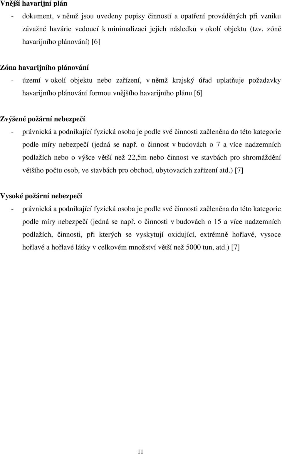 Zvýšené požární nebezpečí - právnická a podnikající fyzická osoba je podle své činnosti začleněna do této kategorie podle míry nebezpečí (jedná se např.
