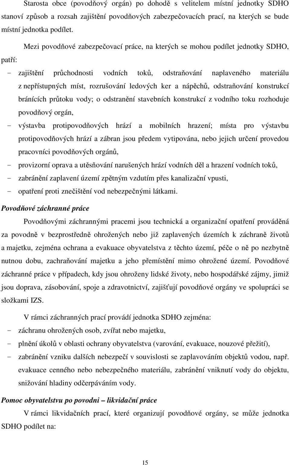 ledových ker a nápěchů, odstraňování konstrukcí bránících průtoku vody; o odstranění stavebních konstrukcí z vodního toku rozhoduje povodňový orgán, - výstavba protipovodňových hrází a mobilních