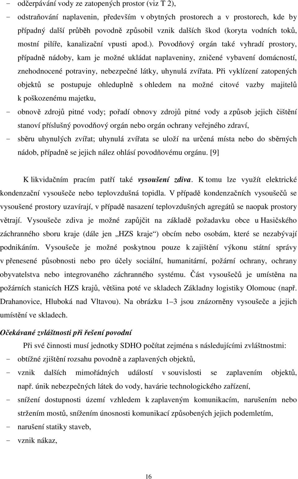 Povodňový orgán také vyhradí prostory, případně nádoby, kam je možné ukládat naplaveniny, zničené vybavení domácností, znehodnocené potraviny, nebezpečné látky, uhynulá zvířata.