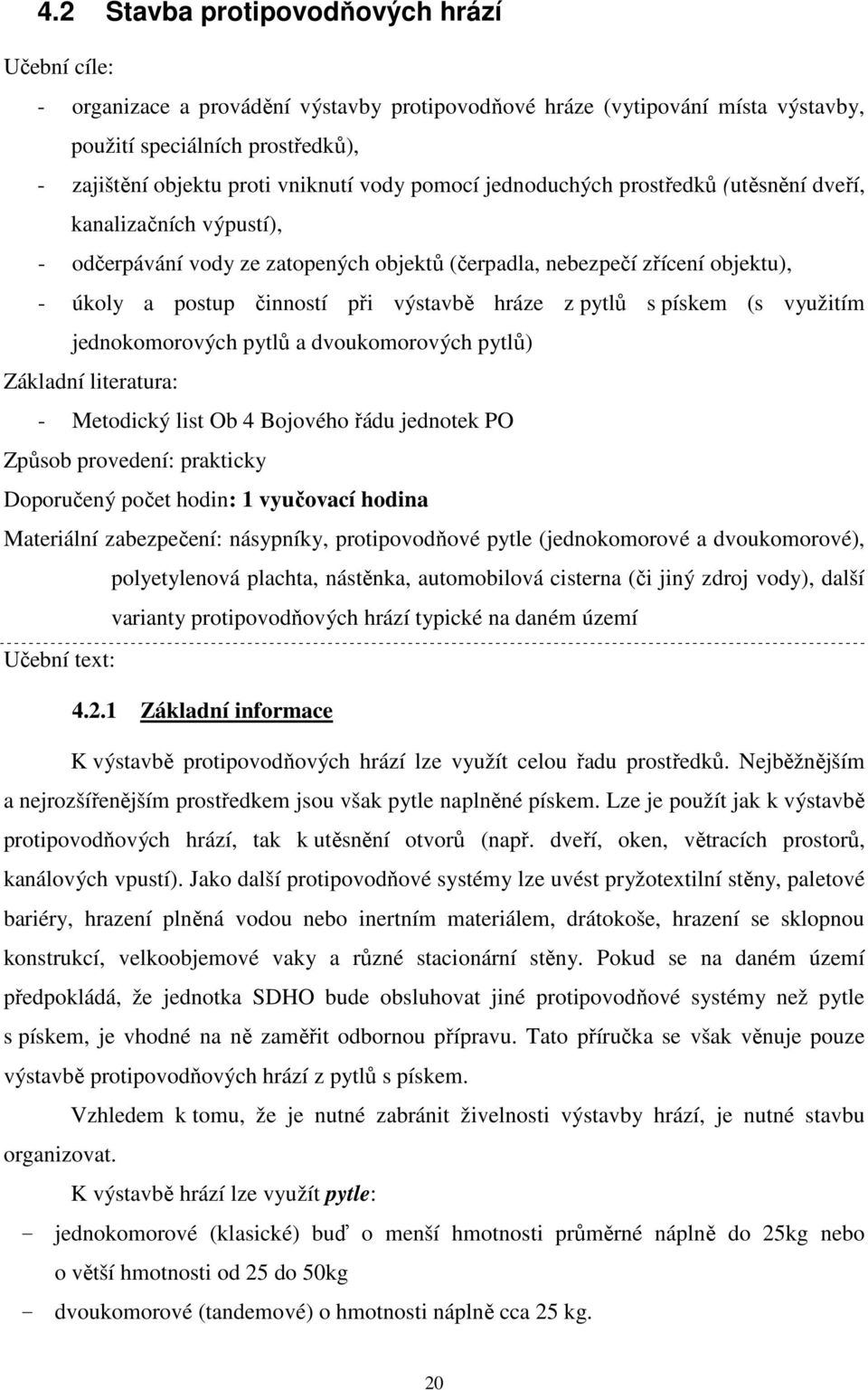 hráze z pytlů s pískem (s využitím jednokomorových pytlů a dvoukomorových pytlů) Základní literatura: - Metodický list Ob 4 Bojového řádu jednotek PO Způsob provedení: prakticky Doporučený počet