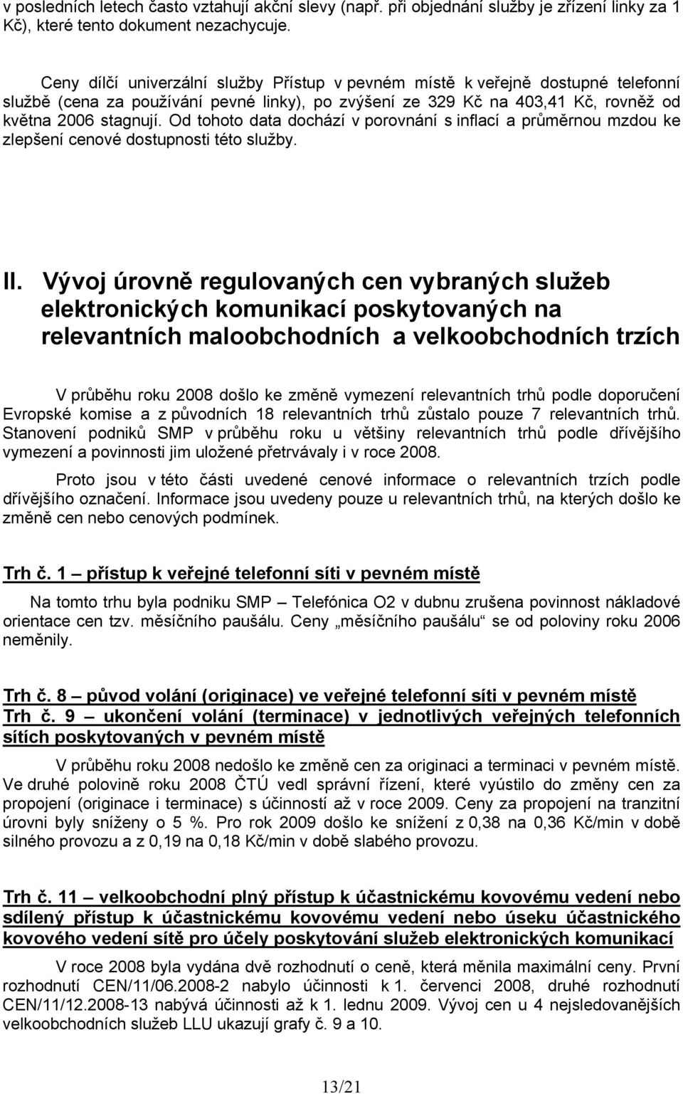 Od tohoto data dochází v porovnání s inflací a průměrnou mzdou ke zlepšení cenové dostupnosti této služby. II.