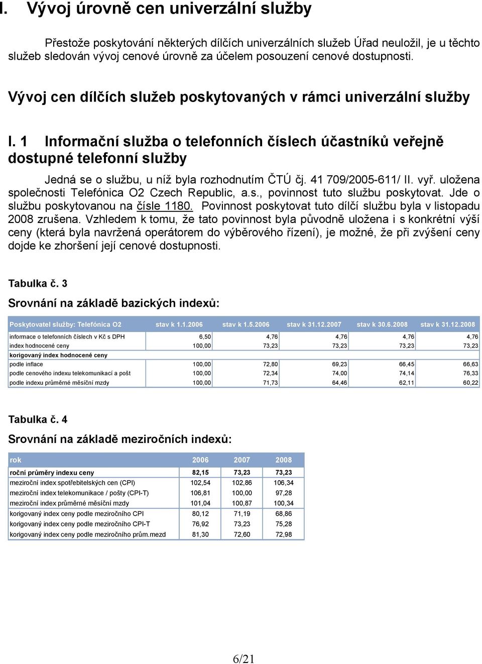 1 Informační služba o telefonních číslech účastníků veřejně dostupné telefonní služby Jedná se o službu, u níž byla rozhodnutím ČTÚ čj. 41 79/25-611/ II. vyř.