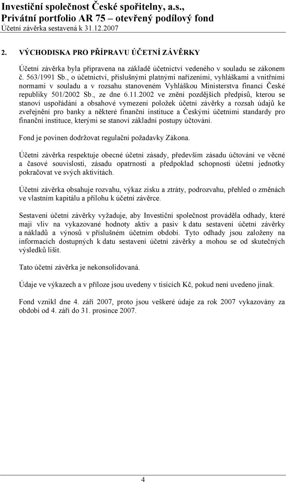 2002 ve znění pozdějších předpisů, kterou se stanoví uspořádání a obsahové vymezení položek účetní závěrky a rozsah údajů ke zveřejnění pro banky a některé finanční instituce a Českými účetními