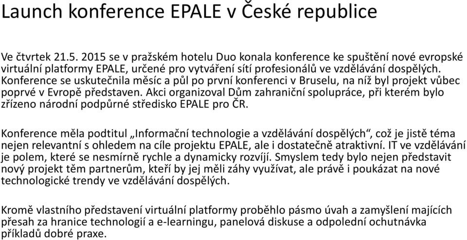 Konference se uskutečnila měsíc a půl po první konferenci v Bruselu, na níž byl projekt vůbec poprvé v Evropě představen.