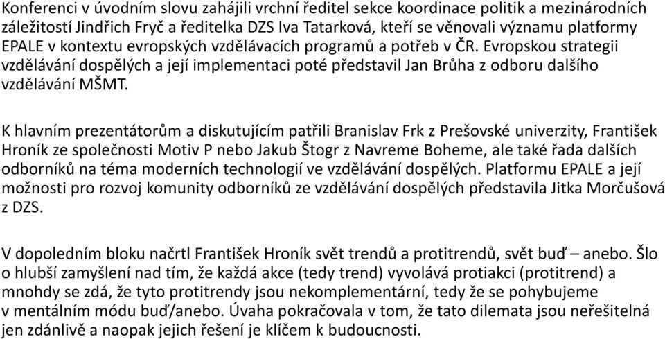 K hlavním prezentátorům a diskutujícím patřili Branislav Frk z Prešovské univerzity, František Hroník ze společnosti Motiv P nebo Jakub Štogr z Navreme Boheme, ale také řada dalších odborníků na téma