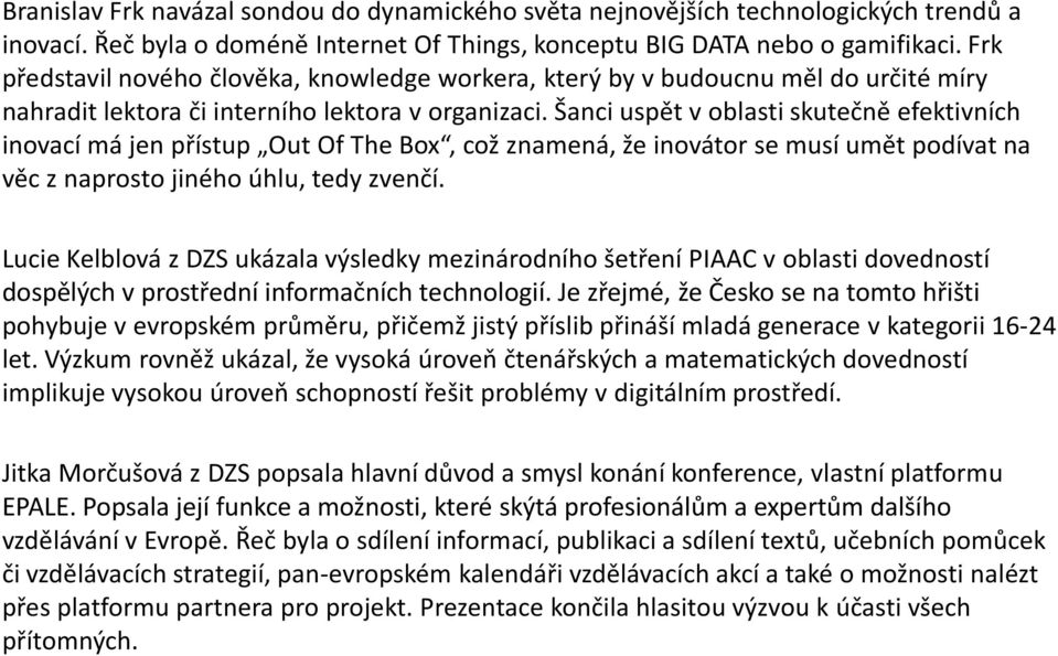 Šanci uspět v oblasti skutečně efektivních inovací má jen přístup Out Of The Box, což znamená, že inovátor se musí umět podívat na věc z naprosto jiného úhlu, tedy zvenčí.