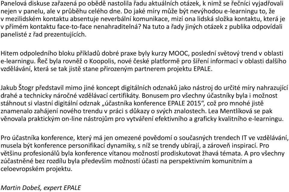 Na tuto a řady jiných otázek z publika odpovídali panelisté z řad prezentujících. Hitem odpoledního bloku příkladů dobré praxe byly kurzy MOOC, poslední světový trend v oblasti e-learningu.