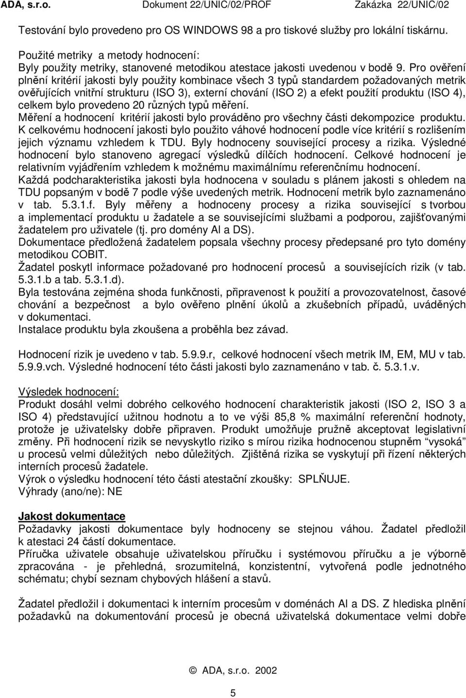 celkem bylo provedeno 20 různých typů měření. Měření a hodnocení kritérií jakosti bylo prováděno pro všechny části dekompozice produktu.