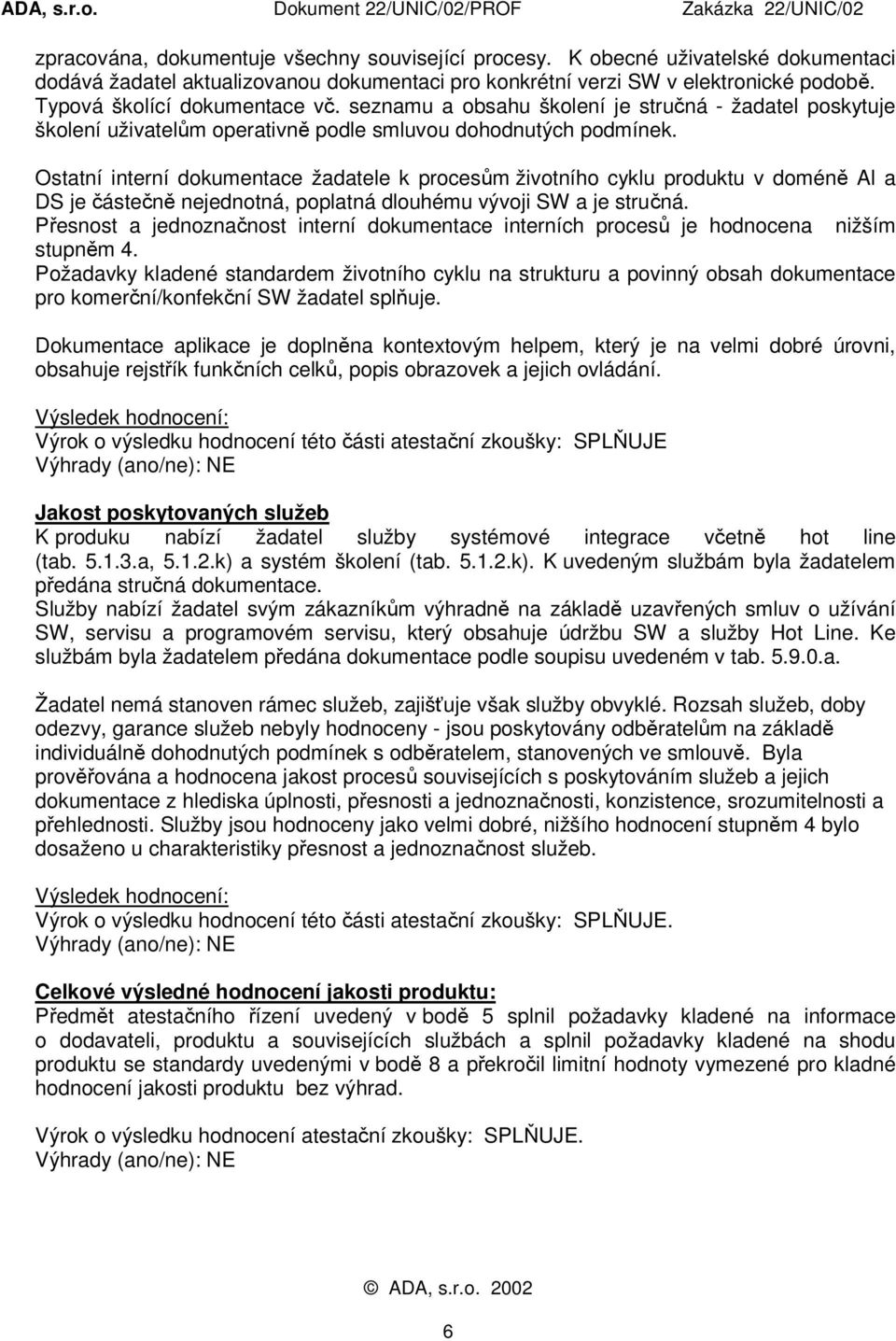 Ostatní interní dokumentace žadatele k procesům životního cyklu produktu v doméně Al a DS je částečně nejednotná, poplatná dlouhému vývoji SW a je stručná.