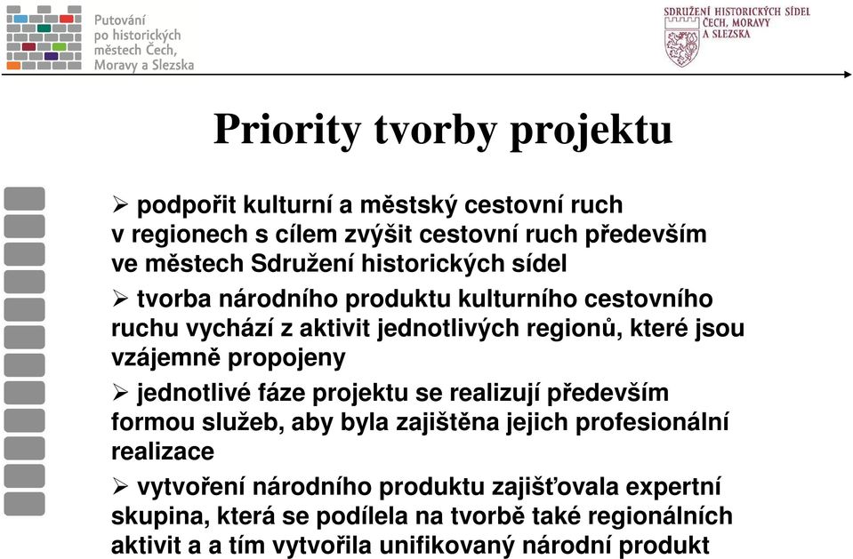 propojeny jednotlivé fáze projektu se realizují především formou služeb, aby byla zajištěna jejich profesionální realizace vytvoření