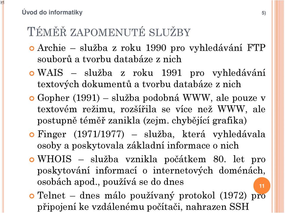 chybějící grafika) Finger (1971/1977) služba, která vyhledávala osoby a poskytovala základní informace o nich WHOIS služba vznikla počátkem 80.