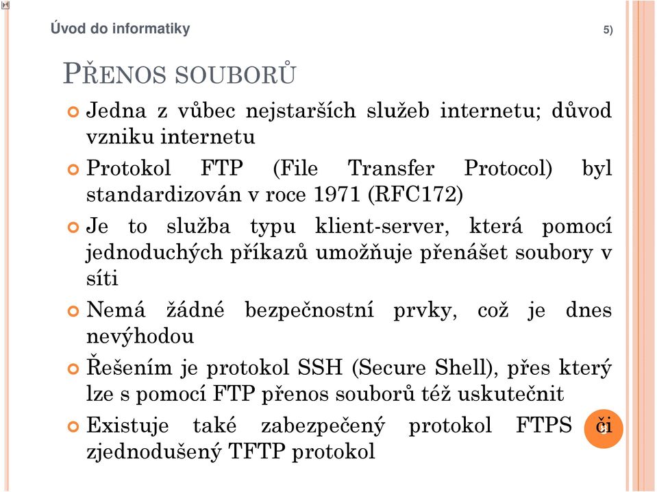 přenášet soubory v síti Nemá žádné nevýhodou bezpečnostní prvky, což je dnes Řešením je protokol SSH (Secure Shell),