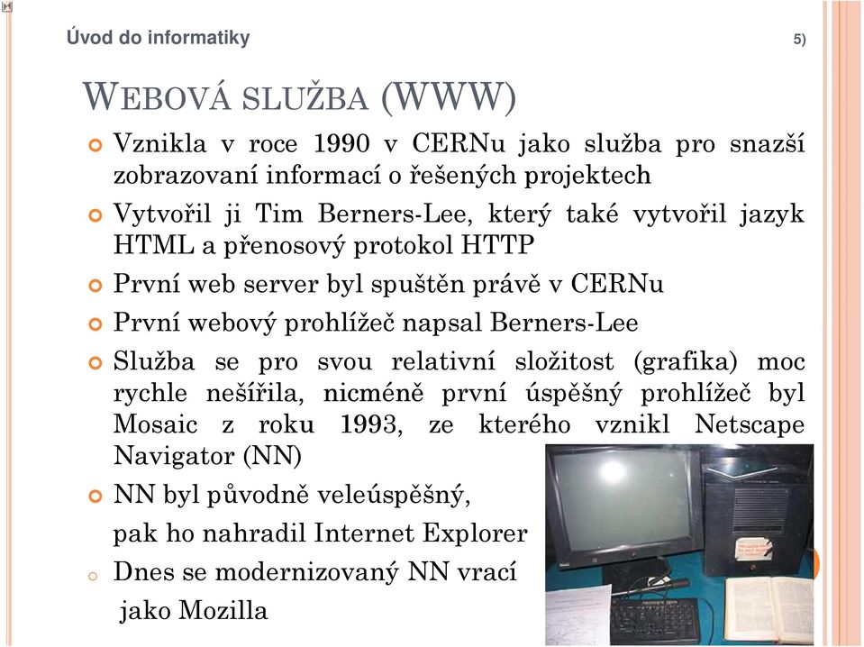 napsal Berners-Lee Služba se pro svou relativní složitost (grafika) moc rychle nešířila, nicméně první úspěšný prohlížeč byl Mosaic z roku