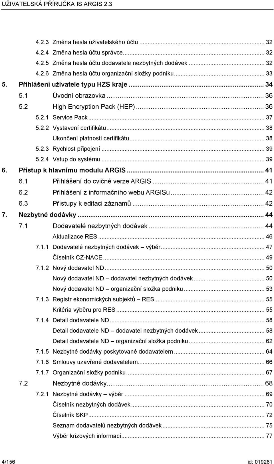 .. 38 5.2.3 Rychlost připojení... 39 5.2.4 Vstup do systému... 39 6. Přístup k hlavnímu modulu ARGIS... 41 6.1 Přihlášení do cvičné verze ARGIS... 41 6.2 Přihlášení z informačního webu ARGISu... 42 6.