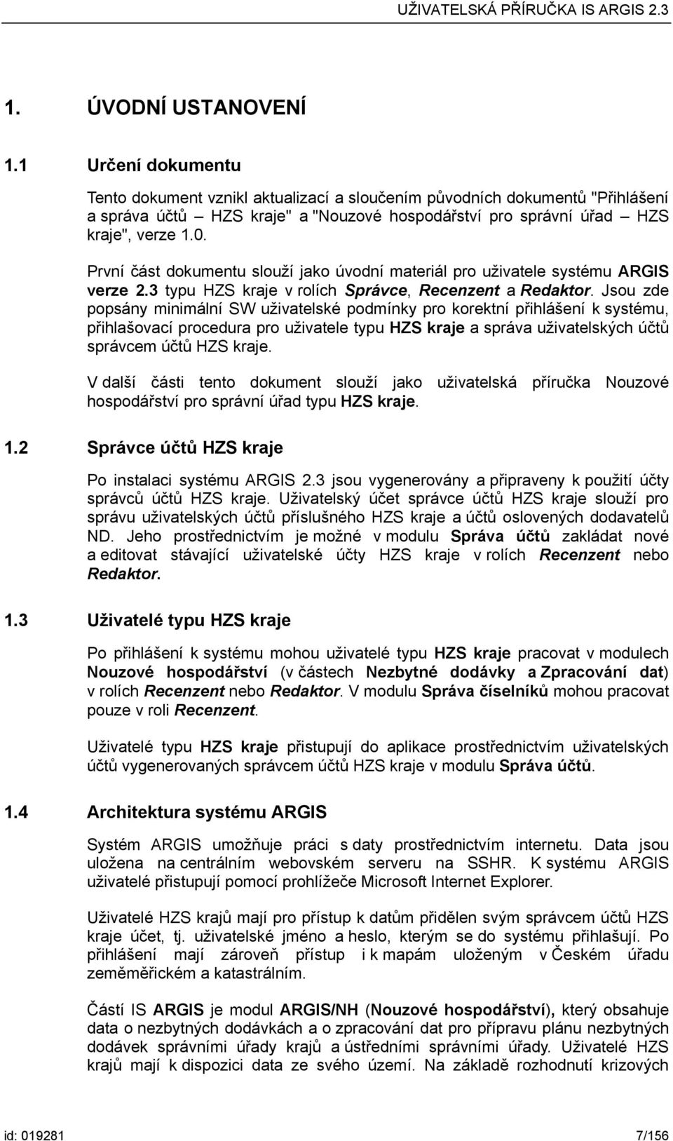 První část dokumentu slouží jako úvodní materiál pro uživatele systému ARGIS verze 2.3 typu HZS kraje v rolích Správce, Recenzent a Redaktor.