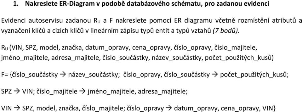 R U (VIN, SPZ, model, značka, datum_opravy, cena_opravy, číslo_opravy, číslo_majitele, jméno_majitele, adresa_majitele, číslo_součástky, název_součástky,