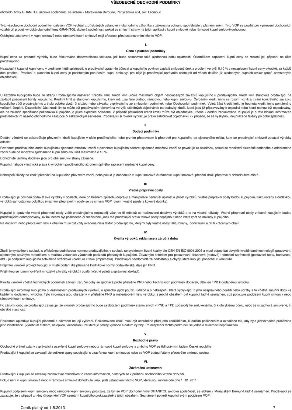 Tyto VOP se použijí pro vymezení obchodních vztahů při prodeji výrobků obchodní firmy GRANITOL akciová společnost, pokud se smluvní strany na jejich aplikaci v kupní smlouvě nebo rámcové kupní
