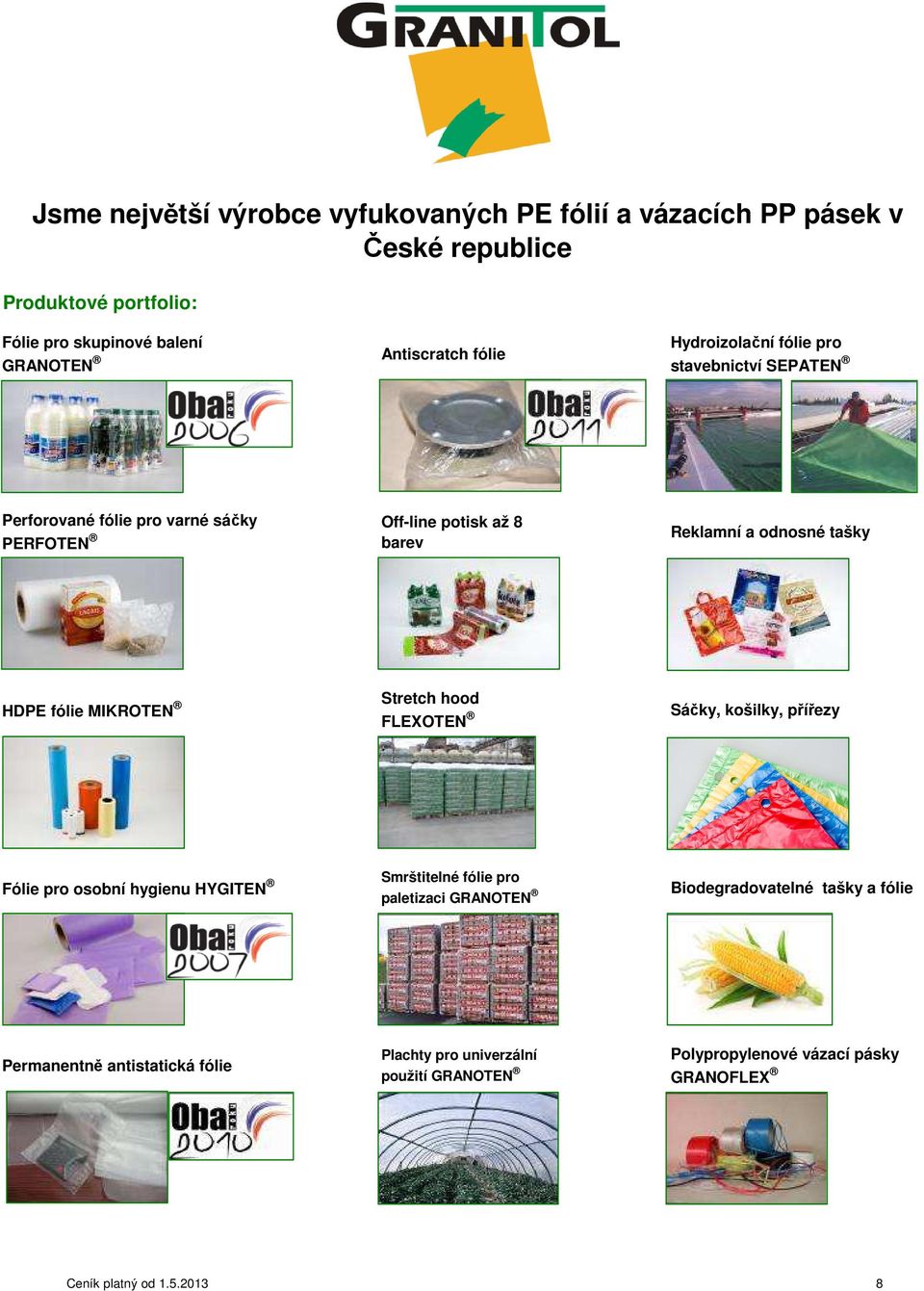 fólie MIKROTEN Stretch hood FLEXOTEN Sáčky, košilky, přířezy Fólie pro osobní hygienu HYGITEN Smrštitelné fólie pro paletizaci GRANOTEN