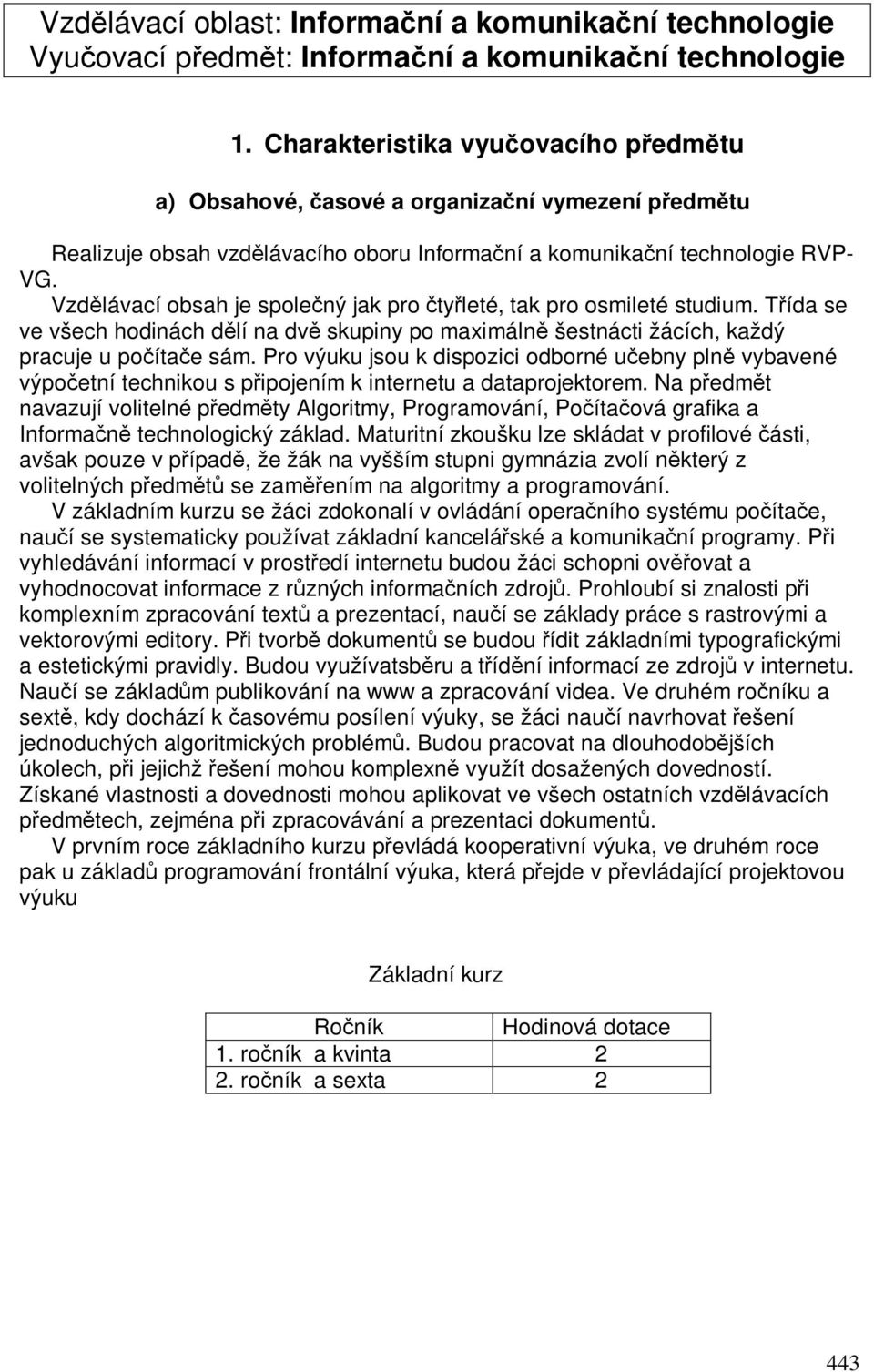 Vzdlávací obsah je spolený jak pro tyleté, tak pro osmileté studium. Tída se ve všech hodinách dlí na dv skupiny po maximáln šestnácti žácích, každý pracuje u poítae sám.