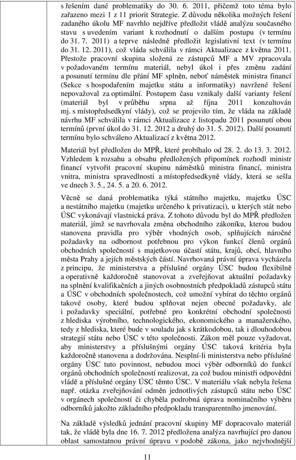 2011) a teprve následně předložit legislativní text (v termínu do 31. 12. 2011), což vláda schválila v rámci Aktualizace z května 2011.