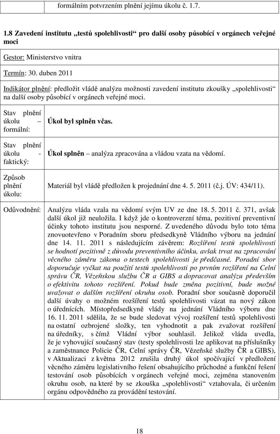 úkolu formální: úkolu - faktický: Úkol byl splněn včas. Úkol splněn analýza zpracována a vládou vzata na vědomí. Materiál byl vládě předložen k projednání dne 4. 5. 2011 (č.j. ÚV: 434/11).
