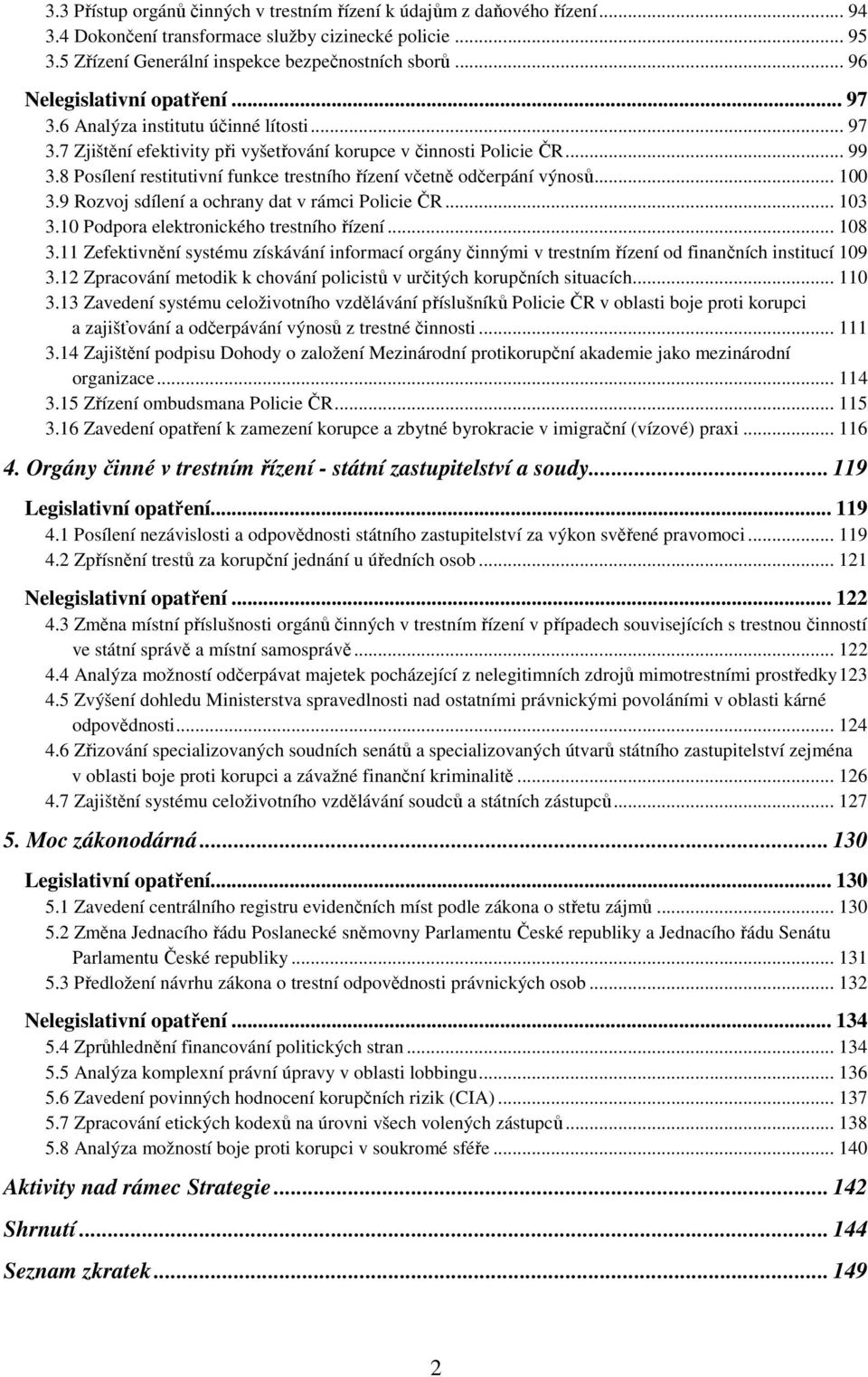 8 Posílení restitutivní funkce trestního řízení včetně odčerpání výnosů... 100 3.9 Rozvoj sdílení a ochrany dat v rámci Policie ČR... 103 3.10 Podpora elektronického trestního řízení... 108 3.