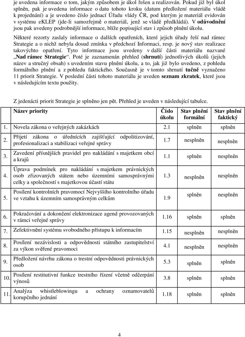 systému eklep (jde-li samozřejmě o materiál, jenž se vládě předkládá). V odůvodnění jsou pak uvedeny podrobnější informace, blíže popisující stav i způsob úkolu.