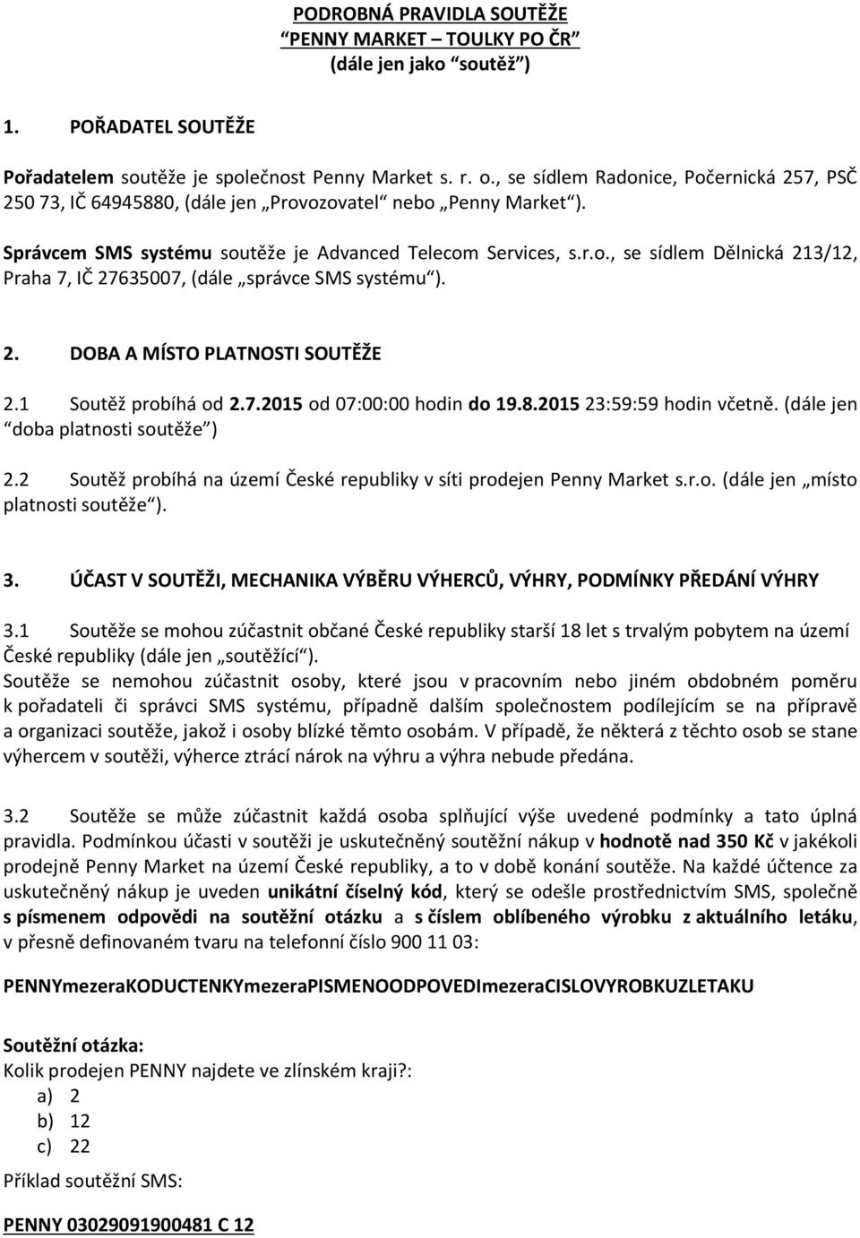 2. DOBA A MÍSTO PLATNOSTI SOUTĚŽE 2.1 Soutěž probíhá od 2.7.2015 od 07:00:00 hodin do 19.8.2015 23:59:59 hodin včetně. (dále jen doba platnosti soutěže ) 2.