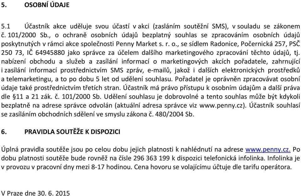 nabízení obchodu a služeb a zasílání informací o marketingových akcích pořadatele, zahrnující i zasílání informací prostřednictvím SMS zpráv, e-mailů, jakož i dalších elektronických prostředků a