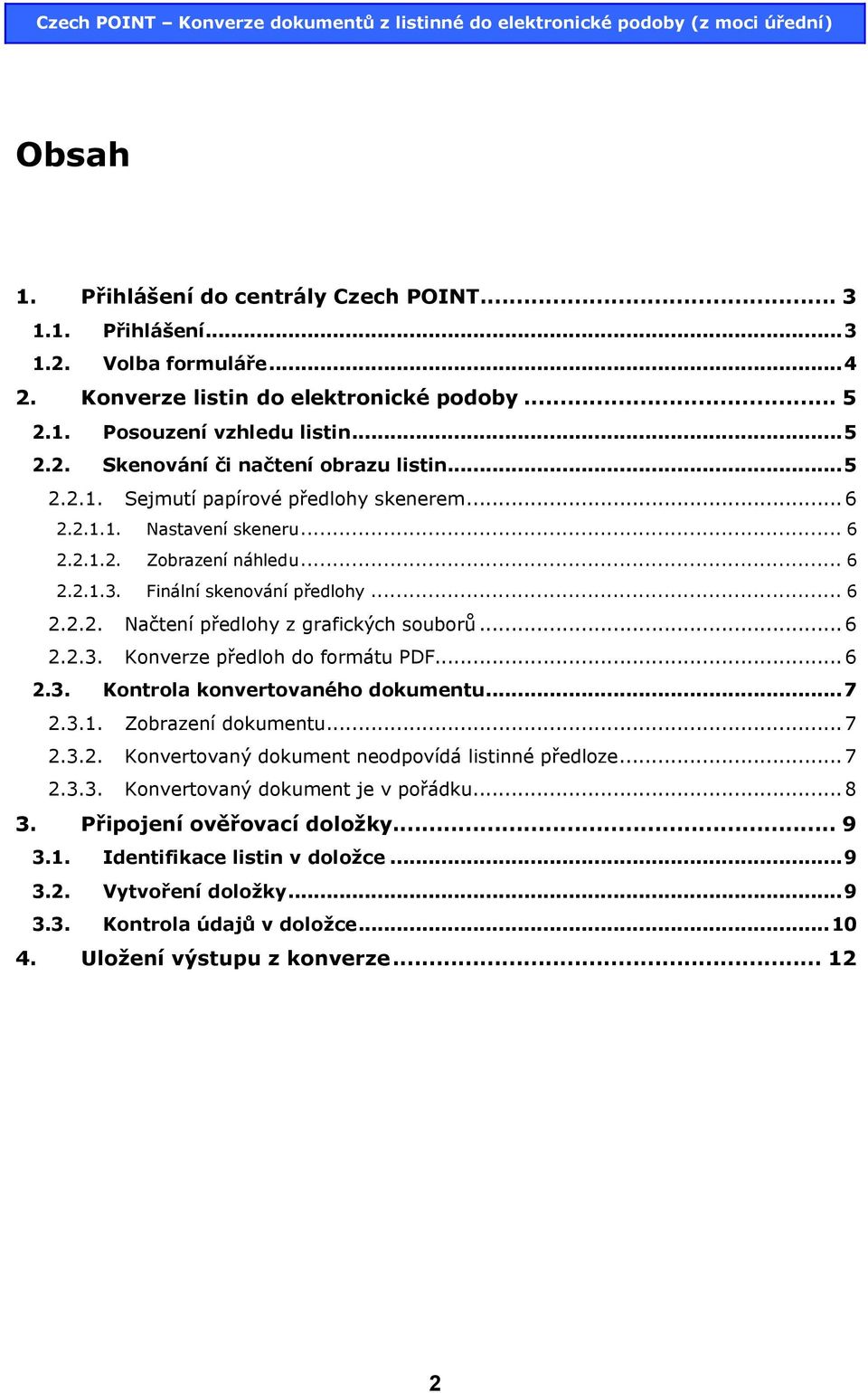 ..6 2.2.3. Konverze předloh do formátu PDF...6 2.3. Kontrola konvertovaného dokumentu...7 2.3.1. Zobrazení dokumentu...7 2.3.2. Konvertovaný dokument neodpovídá listinné předloze...7 2.3.3. Konvertovaný dokument je v pořádku.