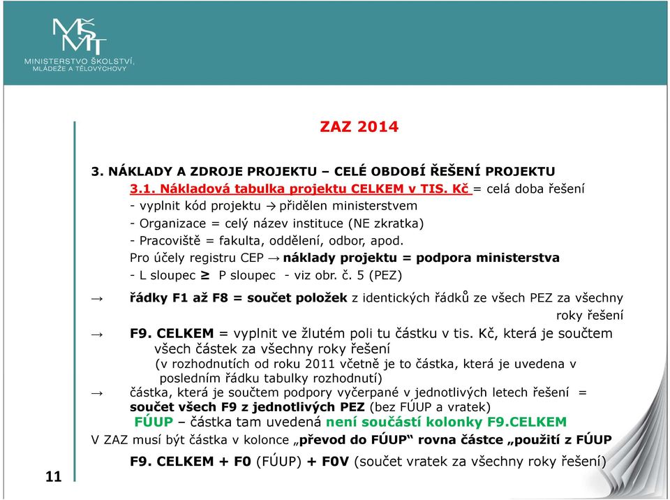 Pro účely registru CEP náklady projektu = podpora ministerstva - L sloupec P sloupec - viz obr. č. 5 (PEZ) řádky F1 až F8 = součet položek z identických řádků ze všech PEZ za všechny roky řešení F9.
