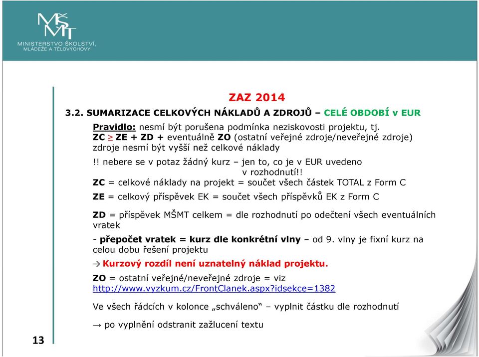 ! ZC = celkové náklady na projekt = součet všech částek TOTAL z Form C ZE = celkový příspěvek EK = součet všech příspěvků EK z Form C ZD = příspěvek MŠMT celkem = dle rozhodnutí po odečtení všech