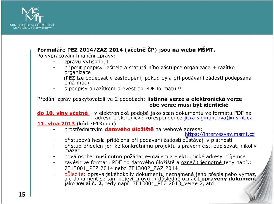 podepsána plná moc) - s podpisy a razítkem převést do PDF formátu!! 15 Předání zpráv poskytovateli ve 2 podobách: listinná verze a elektronická verze obě verze musí být identické do 10.